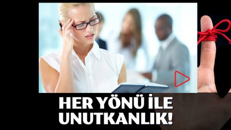 Her yönü ile unutkanlık!