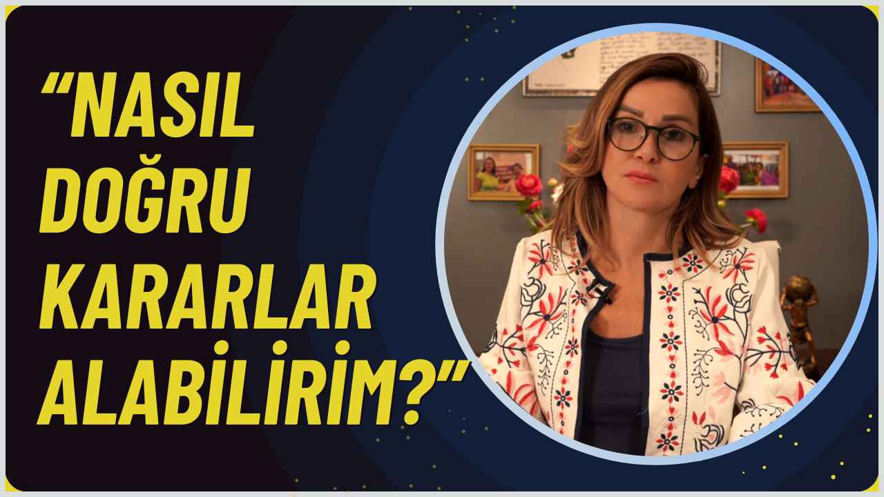 “Nasıl Doğru Kararlar Alabilirim?”